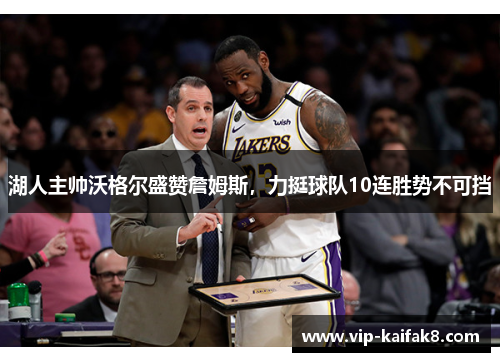 湖人主帅沃格尔盛赞詹姆斯，力挺球队10连胜势不可挡